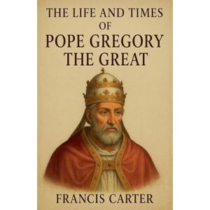 Carter, Francis The Life and Times of Pope Gregory the Great Carter, Francis The Life and Times of Pope Gregory the Great