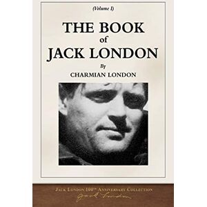 London, Charmian The Book of Jack London; Volume I: 100th Anniversary Collection London, Charmian The Book of Jack London; Volume I: 100th Anniversary Collection
