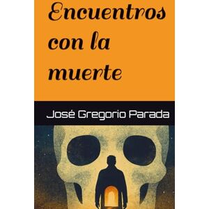 Parada R., José Gregorio Encuentros con la muerte: Cuentos Parada R., José Gregorio Encuentros con la muerte: Cuentos