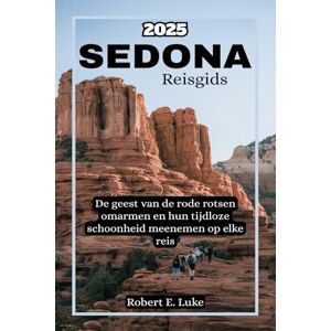 Luke, Robert E. Sedona Reisgids 2025: De geest van de rode rotsen omarmen en hun tijdloze schoonheid meenemen op elke reis Luke, Robert E. Sedona Reisgids 2025: De geest van de rode rotsen omarmen en hun tijdloze schoonheid meenemen op elke reis