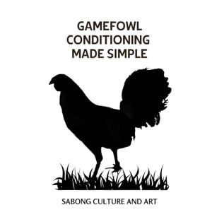 and Art, Sabong Culture Gamefowl Conditioning Made Simple and Art, Sabong Culture Gamefowl Conditioning Made Simple