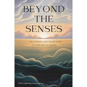 Enterprises LLC, LBDEV Publishing Beyond the Senses: The Ultimate, Easy to Use Guide to Learn Remote Viewing Enterprises LLC, LBDEV Publishing Beyond the Senses: The Ultimate, Easy to Use Guide to Learn Remote Viewing