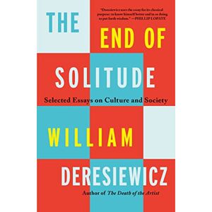 Deresiewicz, William End of Solitude: Selected Essays on Culture and Society Deresiewicz, William End of Solitude: Selected Essays on Culture and Society