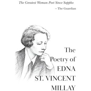 The Poetry of Edna St. Vincent Millay: The Greatest Works of a Genius of the Modern Lyric (The 20th Century Women Poets Collection: Complete Works of Rediscovered and Celebrated Voices) The Poetry of Edna St. Vincent Millay: The Greatest Works of a Genius of the Modern Lyric (The 20th Century Women Poets Collection: Complete Works of Rediscovered and Celebrated Voices)
