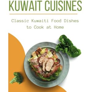Cuisinier, Laurent Kuwait Cuisines: Classic Kuwaiti Food Dishes to Cook at Home (Laurent Cuisinier Super Exciting Cook book series) Cuisinier, Laurent Kuwait Cuisines: Classic Kuwaiti Food Dishes to Cook at Home (Laurent Cuisinier Super Exciting Cook book series)