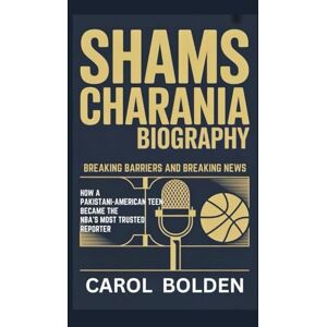 Bolden, Carol SHAMS CHARANIA BIOGRAPHY: Breaking Barriers and Breaking News How a Pakistani-American Teen Became the NBA's Most Trusted Reporter Bolden, Carol SHAMS CHARANIA BIOGRAPHY: Breaking Barriers and Breaking News How a Pakistani-American Teen Became the NBA's Most Trusted Reporter