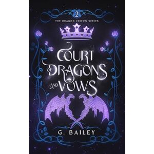 Bailey, G. Court of Dragons and Vows: 2 (The Dragon Crown Series) Bailey, G. Court of Dragons and Vows: 2 (The Dragon Crown Series)