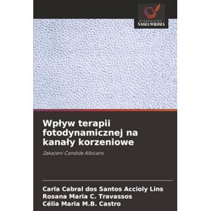 Accioly Lins, Carla Cabral dos Santos Wpływ terapii fotodynamicznej na kanały korzeniowe: Zakażeni Candida Albicans: Zaka¿eni Candida Albicans Accioly Lins, Carla Cabral dos Santos Wpływ terapii fotodynamicznej na kanały korzeniowe: Zakażeni Candida Albicans: Zaka¿eni Candida Albicans