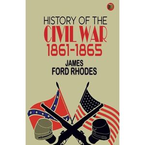 James Ford Rhodes History of the Civil War, 1861–1865 James Ford Rhodes History of the Civil War, 1861–1865