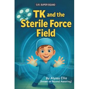 Ellis, Alyssa Marie TK and the Sterile Force Field (O.R. Super Squad) Ellis, Alyssa Marie TK and the Sterile Force Field (O.R. Super Squad)