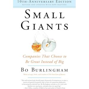 Burlingham, Bo Small Giants: Companies That Choose to Be Great Instead of Big, 10th-Anniversary Edition Burlingham, Bo Small Giants: Companies That Choose to Be Great Instead of Big, 10th-Anniversary Edition