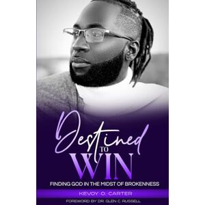 Carter, Kevoy O. Destined to Win: Finding God In The Midst Of Brokenness Carter, Kevoy O. Destined to Win: Finding God In The Midst Of Brokenness