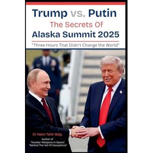 Baig, Naim Tahir Trump vs. Putin: The Secrets Of Alaska Summit 2025 Baig, Naim Tahir Trump vs. Putin: The Secrets Of Alaska Summit 2025