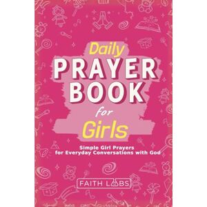 FaithLabs Daily Prayer Book for Girls: Simple Girls Prayers for Everyday Conversations with God: 1 (Daily Prayer Books for Kids) FaithLabs Daily Prayer Book for Girls: Simple Girls Prayers for Everyday Conversations with God: 1 (Daily Prayer Books for Kids)