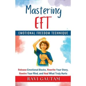 Gautam, Ravi Mastering EFT: 3 (The Change You Need) Gautam, Ravi Mastering EFT: 3 (The Change You Need)