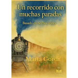 Aguilar, sra Marta Gordi UN RECORRIDO CON MUCHAS PARADAS: Basado en hechos reales Aguilar, sra Marta Gordi UN RECORRIDO CON MUCHAS PARADAS: Basado en hechos reales