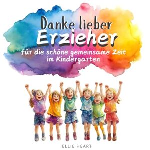 Heart, Ellie Danke lieber Erzieher für die schöne gemeinsame Zeit im Kindergarten: Liebevoll gestaltetes Geschenkbuch für Erzieher zum Kindergartenabschied Heart, Ellie Danke lieber Erzieher für die schöne gemeinsame Zeit im Kindergarten: Liebevoll gestaltetes Geschenkbuch für Erzieher zum Kindergartenabschied