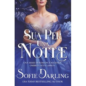 Darling, Sofie Sua per una Notte: Una Serie di Romance Regency (Ombre e Seta: Libro 6) Darling, Sofie Sua per una Notte: Una Serie di Romance Regency (Ombre e Seta: Libro 6)