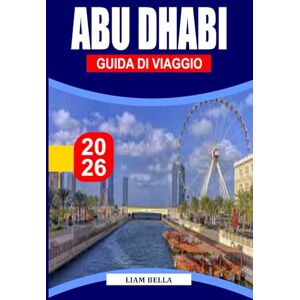 BELLA, LIAM ABU DHABI GUIDA DI VIAGGIO: Dove la tradizione incontra l'innovazione: esplora le grandi moschee di Abu Dhabi, i paesaggi desertici e le meraviglie moderne BELLA, LIAM ABU DHABI GUIDA DI VIAGGIO: Dove la tradizione incontra l'innovazione: esplora le grandi moschee di Abu Dhabi, i paesaggi desertici e le meraviglie moderne