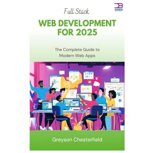 Chesterfield, Greyson Full Stack Web Development for 2025: The Complete Guide to Modern Web Apps Chesterfield, Greyson Full Stack Web Development for 2025: The Complete Guide to Modern Web Apps
