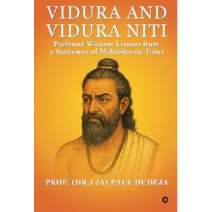 Prof. (Dr.) Jai Paul Dudeja Vidura and Vidura Niti: Profound Wisdom Lessons from a Statesman of Mahabharata Times Prof. (Dr.) Jai Paul Dudeja Vidura and Vidura Niti: Profound Wisdom Lessons from a Statesman of Mahabharata Times