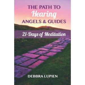 Lupien, Debbra The Path to Hearing Angels & Guides: 21 Days of Meditation Lupien, Debbra The Path to Hearing Angels & Guides: 21 Days of Meditation