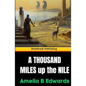 Edwards, Amelia B A Thousand Miles up the Nile: A Journey Through Ancient Egypt and Its Timeless Wonders Edwards, Amelia B A Thousand Miles up the Nile: A Journey Through Ancient Egypt and Its Timeless Wonders