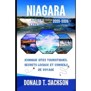 Jackson Guide de voyage du Niagara 2025-2026: Iconique Sites touristiques, secrets locaux et consuls de voyage Jackson Guide de voyage du Niagara 2025-2026: Iconique Sites touristiques, secrets locaux et consuls de voyage
