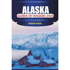 EADS, SUSAN ALASKA Guida di viaggio 2026: Esplora l'ultima frontiera: ferrovie panoramiche, avvistamento di balene e remote escursioni nella natura selvaggia EADS, SUSAN ALASKA Guida di viaggio 2026: Esplora l'ultima frontiera: ferrovie panoramiche, avvistamento di balene e remote escursioni nella natura selvaggia