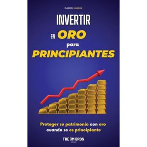 Massias, Gabriel Invertir en Oro para Principiantes: Proteger su Patrimonio con Oro Massias, Gabriel Invertir en Oro para Principiantes: Proteger su Patrimonio con Oro
