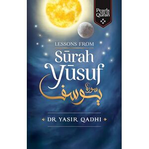 Qadhi, Yasir Lessons from Surah Yusuf (Pearls from the Qur'an) Qadhi, Yasir Lessons from Surah Yusuf (Pearls from the Qur'an)
