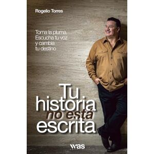 Torres, Rogelio Tu historia no está escrita: Toma la pluma. Escucha tu voz y cambia Torres, Rogelio Tu historia no está escrita: Toma la pluma. Escucha tu voz y cambia