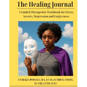 Powell, MA, LCAS, LCMHCS, CSOTS, TF-CBT,CCTP, CCFC, Tamekia The Healing Journey: The Healing Journal A Guided Therapeutic Workbook for Stress, Anxiety, Depression and Forgiveness Powell, MA, LCAS, LCMHCS, CSOTS, TF-CBT,CCTP, CCFC, Tamekia The Healing Journey: The Healing Journal A Guided Therapeutic Workbook for Stress, Anxiety, Depression and Forgiveness