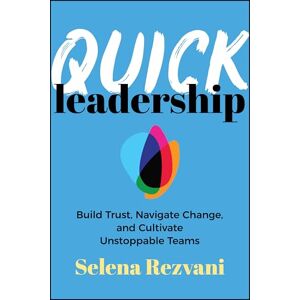 Rezvani, Selena Quick Leadership: Build Trust, Navigate Change, and Cultivate Unstoppable Teams Rezvani, Selena Quick Leadership: Build Trust, Navigate Change, and Cultivate Unstoppable Teams