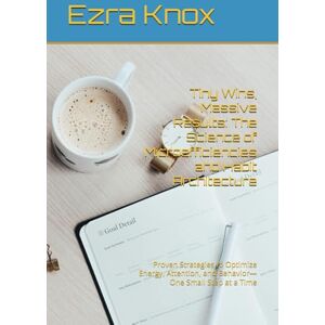 Knox, EZRA Tiny Wins, Massive Results: The Science of Microefficiencies and Habit Architecture: Proven Strategies to Optimize Energy, Attention, and Behavior—One Small Step at a Time Knox, EZRA Tiny Wins, Massive Results: The Science of Microefficiencies and Habit Architecture: Proven Strategies to Optimize Energy, Attention, and Behavior—One Small Step at a Time