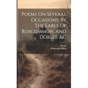 Poems On Several Occasions, By The Earls Of Roscommon, And Dorset, &c Poems On Several Occasions, By The Earls Of Roscommon, And Dorset, &c