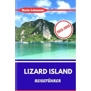 Lehmann, Karin LIZARD ISLAND REISEFÜHRER 2025: Schwimmen Sie mit Riffhaien und wandern Sie entlang alter Granitfelsen auf Australiens Luxe Coral Escape. Lehmann, Karin LIZARD ISLAND REISEFÜHRER 2025: Schwimmen Sie mit Riffhaien und wandern Sie entlang alter Granitfelsen auf Australiens Luxe Coral Escape.