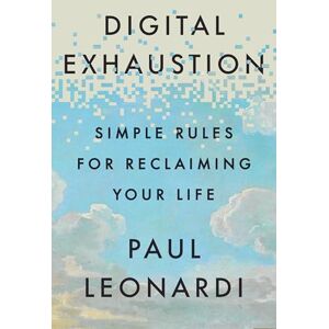 Leonardi, Paul Digital Exhaustion: Simple Rules for Reclaiming Your Life Leonardi, Paul Digital Exhaustion: Simple Rules for Reclaiming Your Life