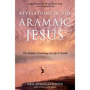 Douglas-Klotz, Neil Revelations of the Aramaic Jesus: The Hidden Teachings on Life and Death (Wisdom of the Aramaic Jesus) Douglas-Klotz, Neil Revelations of the Aramaic Jesus: The Hidden Teachings on Life and Death (Wisdom of the Aramaic Jesus)