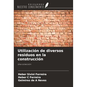 Ferreira, Heber Sivini Utilización de diversos residuos en la construcción: Una colección Ferreira, Heber Sivini Utilización de diversos residuos en la construcción: Una colección
