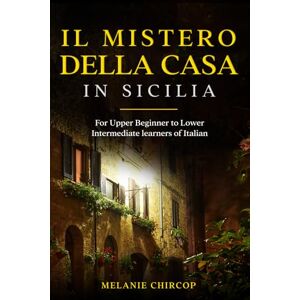 Chircop, Melanie Il Mistero Della Casa in Sicilia: For Upper Beginner to Lower Intermediate learners of Italian: 1 (House Number 23) Chircop, Melanie Il Mistero Della Casa in Sicilia: For Upper Beginner to Lower Intermediate learners of Italian: 1 (House Number 23)