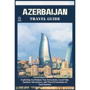 ZION, WILLBOHRS Q. AZERBAIJAN TRAVEL GUIDE: Top Attractions, Local Tips, Outdoor Adventures, and Travel Essentials for Your Journey ZION, WILLBOHRS Q. AZERBAIJAN TRAVEL GUIDE: Top Attractions, Local Tips, Outdoor Adventures, and Travel Essentials for Your Journey