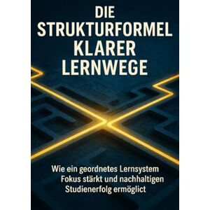 Schneider, Jonas Die Strukturformel Klarer Lernwege: Wie ein geordnetes Lernsystem Fokus stärkt und nachhaltigen Studienerfolg ermöglicht Schneider, Jonas Die Strukturformel Klarer Lernwege: Wie ein geordnetes Lernsystem Fokus stärkt und nachhaltigen Studienerfolg ermöglicht