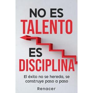 Renacer No Es Talento, Es Disciplina: El éxito no se hereda, se construye paso a paso. Renacer No Es Talento, Es Disciplina: El éxito no se hereda, se construye paso a paso.