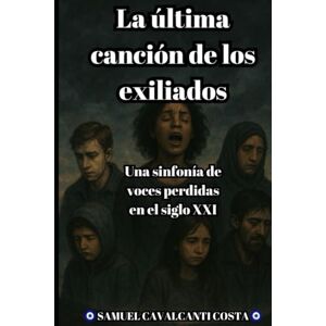 Cavalcanti Costa, Samuel La última canción de los exiliados: Una sinfonía de voces perdidas en el siglo XXI (The Last Song of the Exiles) Cavalcanti Costa, Samuel La última canción de los exiliados: Una sinfonía de voces perdidas en el siglo XXI (The Last Song of the Exiles)