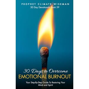 Wiseman, Prophet Climate 30 Days to Overcome Emotional Burnout: Your Step-By-Step Guide To Restoring Your Mind and Spirit (30 Day Devotionals) Wiseman, Prophet Climate 30 Days to Overcome Emotional Burnout: Your Step-By-Step Guide To Restoring Your Mind and Spirit (30 Day Devotionals)