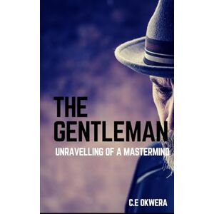 Okwera, C.E The Gentleman: Unravelling Of A Mastermind: 4 (Obligation To The Family) Okwera, C.E The Gentleman: Unravelling Of A Mastermind: 4 (Obligation To The Family)