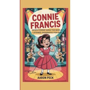 PECK, AARON CONNIE FRANCIS: WHEN CONNIE SANG THE WORLD LISTENED: BIOGRAPHY FOR KIDS PECK, AARON CONNIE FRANCIS: WHEN CONNIE SANG THE WORLD LISTENED: BIOGRAPHY FOR KIDS