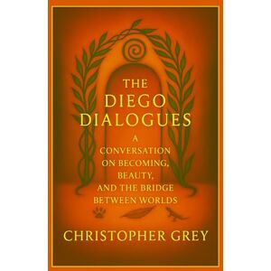 Grey, Mr. Christopher E. The Diego Dialogues: A Conversation on Becoming, Beauty, And The Bridge Between Worlds: 1 Grey, Mr. Christopher E. The Diego Dialogues: A Conversation on Becoming, Beauty, And The Bridge Between Worlds: 1