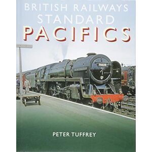 Tuffrey, Peter British Railways Standard Pacifics Tuffrey, Peter British Railways Standard Pacifics